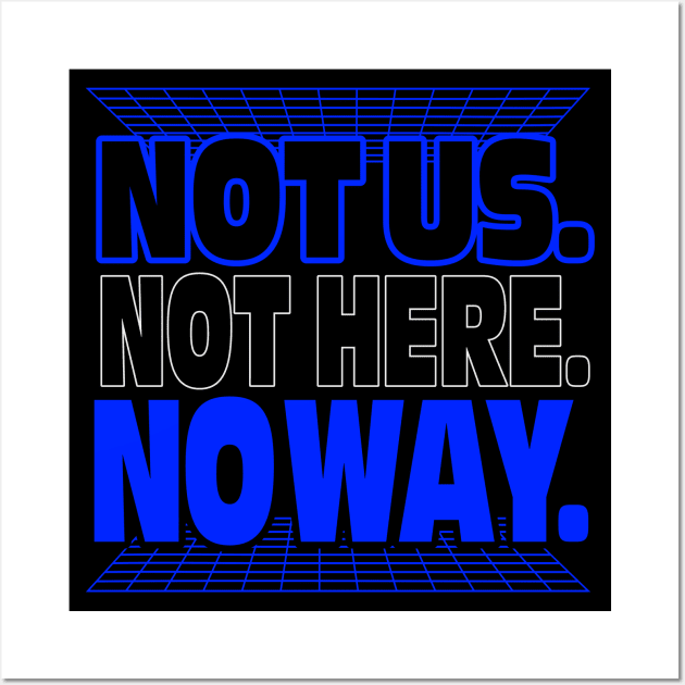 Not Us. Not Here. No Way. Wall Art by VOLPEdesign